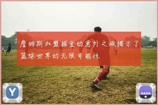 詹姆斯加盟掘金的意外之旅揭示了篮球世界的无限可能性