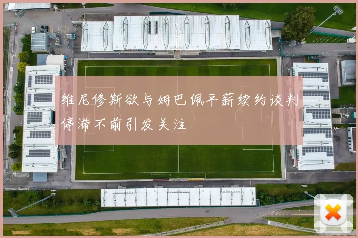 维尼修斯欲与姆巴佩平薪续约谈判停滞不前引发关注