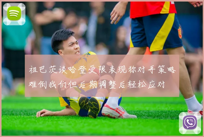 祖巴茨谈哈登受限表现称对手策略难倒我们但后期调整后轻松应对