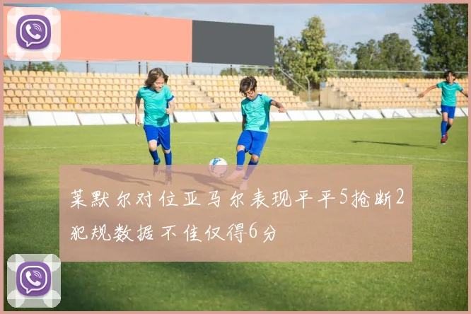 莱默尔对位亚马尔表现平平5抢断2犯规数据不佳仅得6分