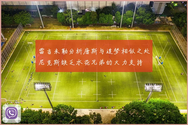 雷吉米勒分析唐斯与追梦相似之处尼克斯缺乏水花兄弟的火力支持